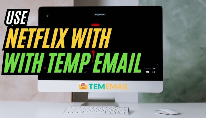 How to Use Netflix with Temporary Email: A Smart Guide