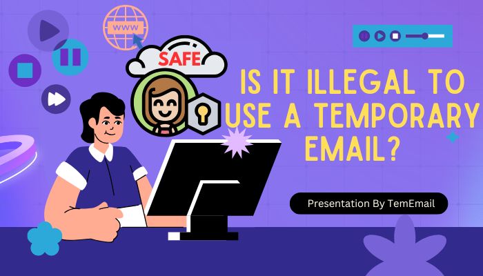 Is it illegal to use a temporary email?